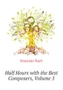 Half Hours with the Best Composers, Volume 5 - Klauser Karl