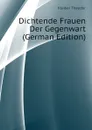 Dichtende Frauen Der Gegenwart (German Edition) - Klaiber Theodor