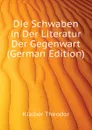 Die Schwaben in Der Literatur Der Gegenwart (German Edition) - Klaiber Theodor