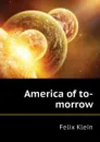 America of to-morrow - Felix Klein