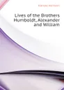 Lives of the Brothers Humboldt, Alexander and William - Klencke Hermann