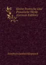 Kleine Poetische Und Prosaische Werke (German Edition) - Friedrich Gottlieb Klopstock