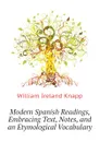 Modern Spanish Readings, Embracing Text, Notes, and an Etymological Vocabulary - William Ireland Knapp