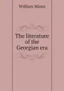 The literature of the Georgian era - Minto William