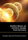 Brother Bosch, an airman.s escape from Germany - Knight Gerald Featherstone