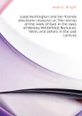 Lady Huntington and her friends electronic resource or, The revival of the work of God in the days of Wesley, Whitefield, Romaine, Venn, and others in the last century - Helen C. Knight