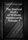 The Poetical Works of William Wordsworth, Volume 1 - Knight William Angus
