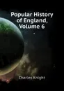 Popular History of England, Volume 6 - Knight Charles