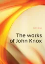 The works of John Knox - John Knox