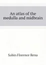 An atlas of the medulla and midbrain - Sabin Florence Rena