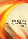 The life and writings of Henry Fuseli - Fuseli Henry