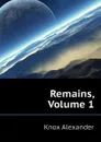 Remains, Volume 1 - Knox Alexander