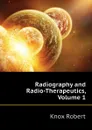 Radiography and Radio-Therapeutics, Volume 1 - Knox Robert