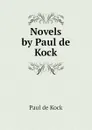 Novels by Paul de Kock - Paul de Kock