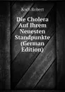Die Cholera Auf Ihrem Neuesten Standpunkte (German Edition) - Koch Robert
