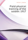 Field physical training of the soldier. 1917 - Herman J. Koehler