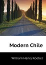 Modern Chile - W. H. Koebel