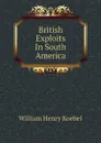 British Exploits In South America - W. H. Koebel