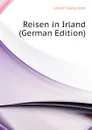 Reisen in Irland  (German Edition) - Kohl Johann Georg