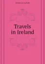 Travels in Ireland - Kohl Johann Georg
