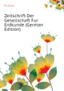 Zeitschrift Der Gesellschaft Fur Erdkunde (German Edition) - W. Koner