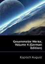 Gesammelte Werke, Volume 4 (German Edition) - Kopisch August