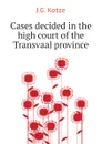 Cases decided in the high court of the Transvaal province - J.G. Kotze