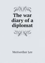 The war diary of a diplomat - Meriwether Lee