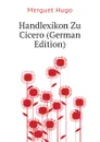 Handlexikon Zu Cicero (German Edition) - Merguet Hugo