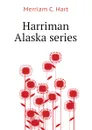 Harriman Alaska series - Merriam C. Hart