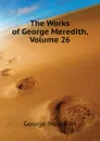 The Works of George Meredith, Volume 26 - George Meredith