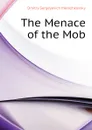 The Menace of the Mob - Дмитрий Сергеевич Мережковский