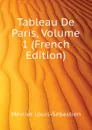 Tableau De Paris, Volume 1 (French Edition) - Mercier Louis-Sébastien