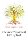 The New Testament Idea of Hell - Merrill Stephen Mason