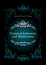 Technical Arithmetic and Mensuration - Merrifield Charles Watkins