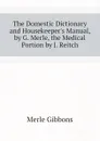 The Domestic Dictionary and Housekeeper.s Manual, by G. Merle, the Medical Portion by J. Reitch - Merle Gibbons