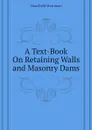 A Text-Book On Retaining Walls and Masonry Dams - Merriman Mansfield
