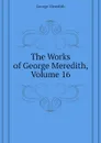 The Works of George Meredith, Volume 16 - George Meredith