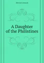 A Daughter of the Philistines - Leonard Merrick