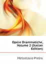 Opere Drammatiche, Volume 2 (Italian Edition) - Metastasio Pietro