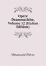 Opere Drammatiche, Volume 12 (Italian Edition) - Metastasio Pietro