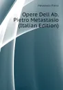 Opere Dell Ab. Pietro Metastasio (Italian Edition) - Metastasio Pietro