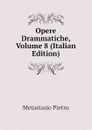 Opere Drammatiche, Volume 8 (Italian Edition) - Metastasio Pietro