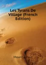 Les Tyrans De Village (French Edition) - Meurice Paul