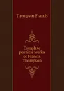 Complete poetical works of Francis Thompson - Thompson Francis