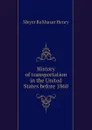 History of transportation in the United States before 1860 - Meyer Balthasar Henry