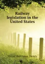 Railway legislation in the United States - Meyer Balthasar Henry