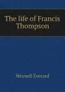 The life of Francis Thompson - Meynell Everard