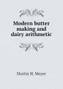 Modern butter making and dairy arithmetic - Martin H. Meyer