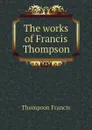 The works of Francis Thompson - Thompson Francis